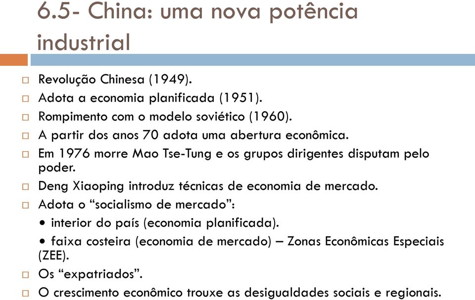 Em 1976 morre Mao Tse-Tung e os grupos dirigentes disputam pelo poder. Deng Xiaoping introduz técnicas de economia de mercado.