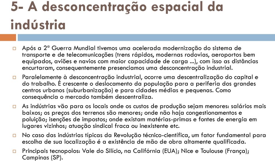 Paralelamente à desconcentração industrial, ocorre uma descentralização do capital e do trabalho.