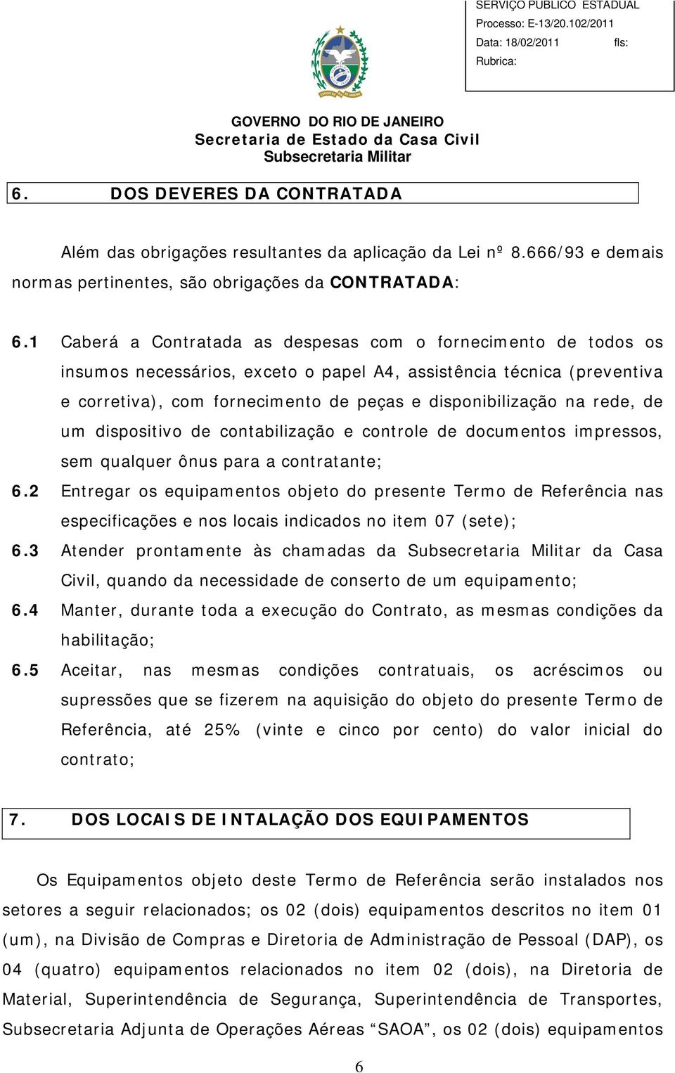 rede, de um dispositivo de contabilização e controle de documentos impressos, sem qualquer ônus para a contratante; 6.