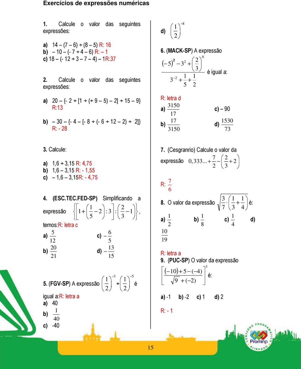 (MACK-SP) A expressão ( 5) 3 ² 2 R: letra d 3150 a) 17 17 b) 3150 0 2 2 3 + 3 1 1 + + 5 2 é igual a: c) 90 d) 1530 73 3. Calcule: a) 1,6 + 3,15 R: 4,75 b) 1,6 3,15 R: - 1,55 c) 1,6 3,15R: - 4,75 7.