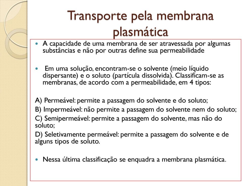 Classificam-se as membranas, de acordo com a permeabilidade, em 4 tipos: A) Permeável: permite a passagem do solvente e do soluto; B) Impermeável: não permite a