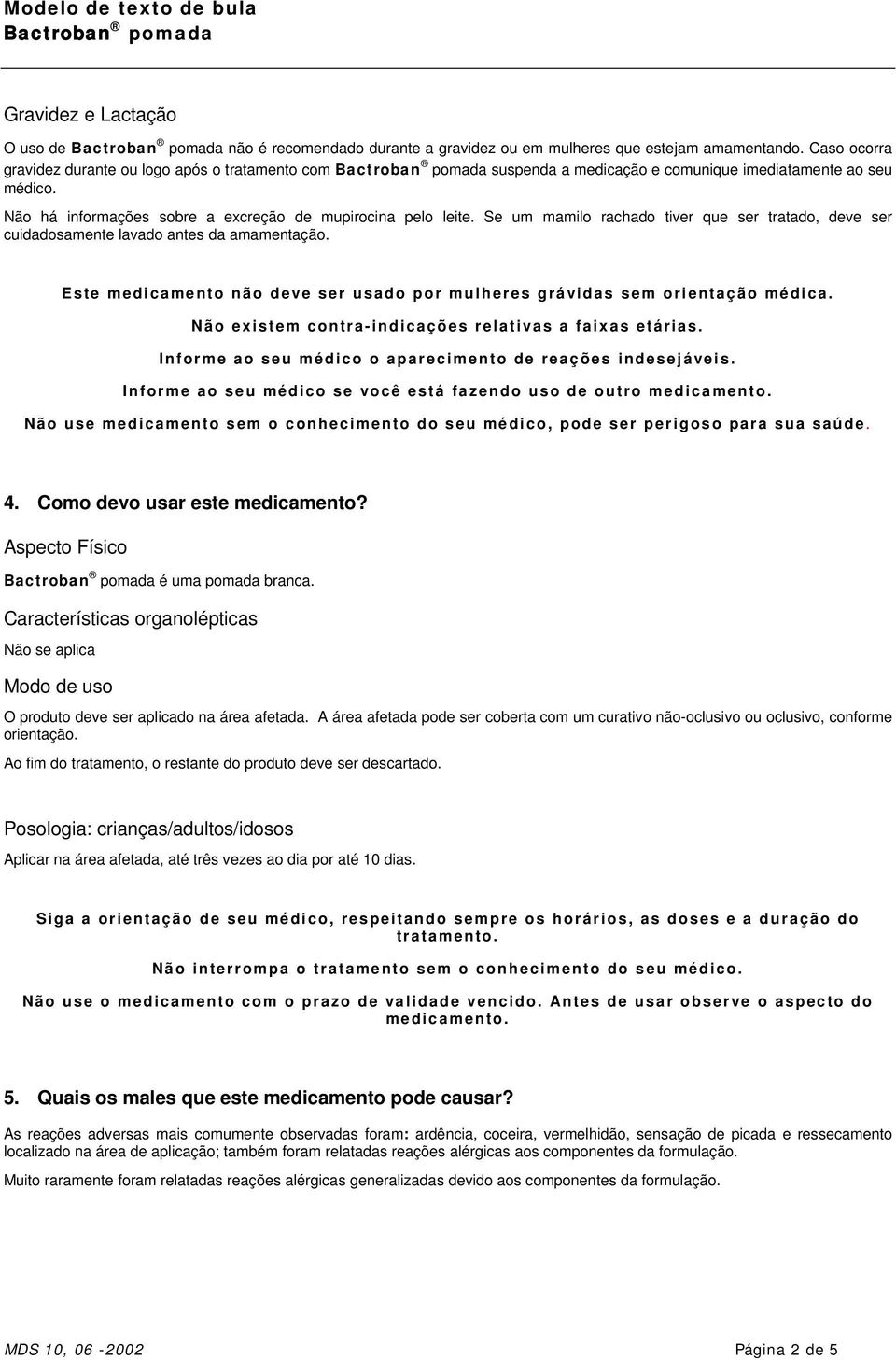 Se um mamilo rachado tiver que ser tratado, deve ser cuidadosamente lavado antes da amamentação. Este medicamento não deve ser usado por mulheres grávidas sem orientação médica.