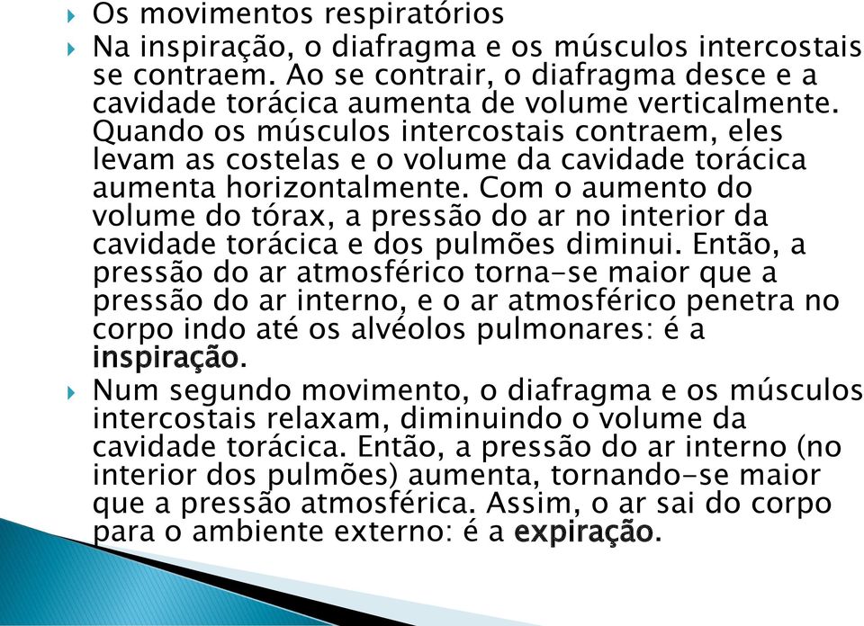 Com o aumento do volume do tórax, a pressão do ar no interior da cavidade torácica e dos pulmões diminui.