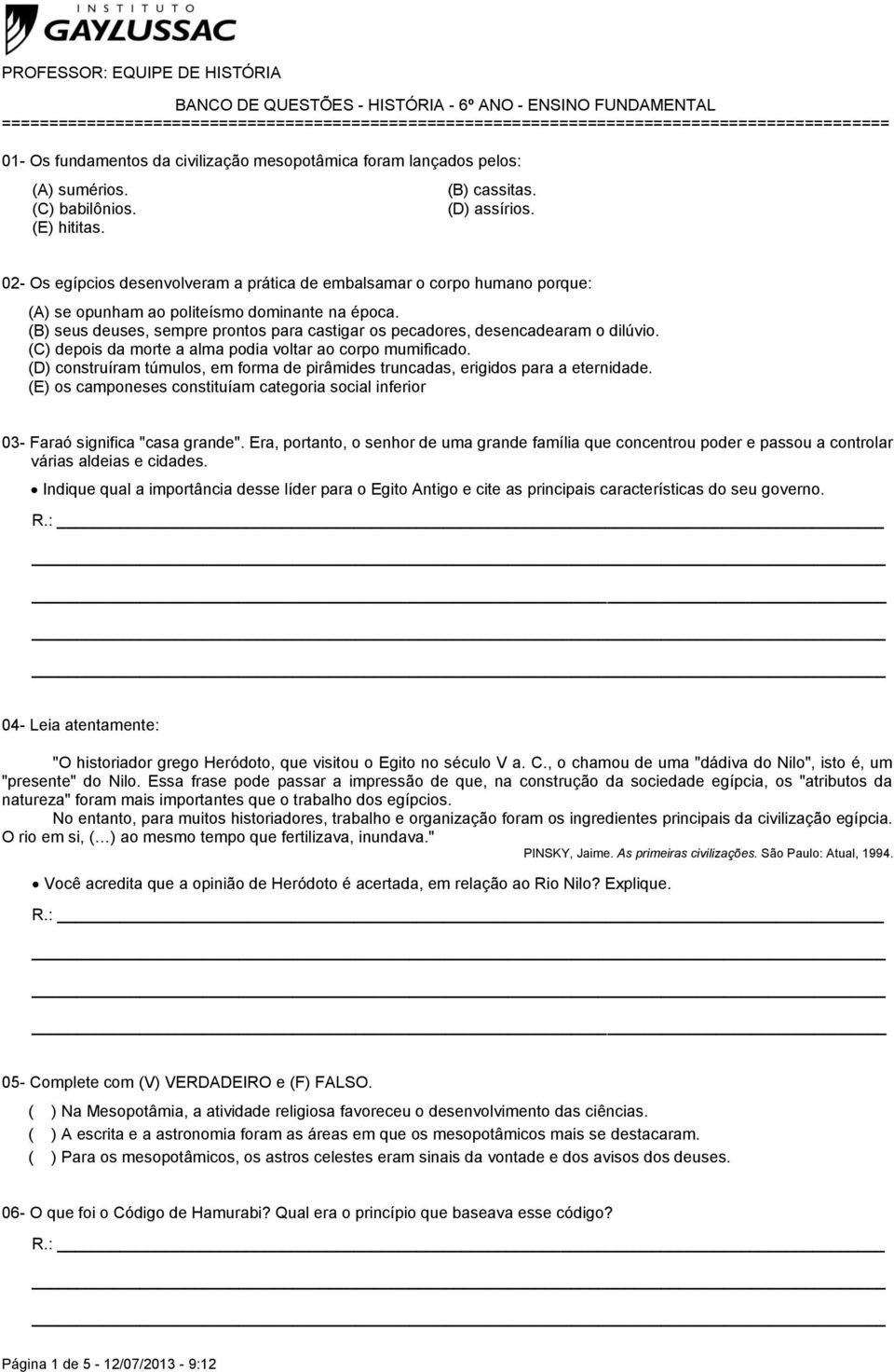 02- Os egípcios desenvolveram a prática de embalsamar o corpo humano porque: (A) se opunham ao politeísmo dominante na época.