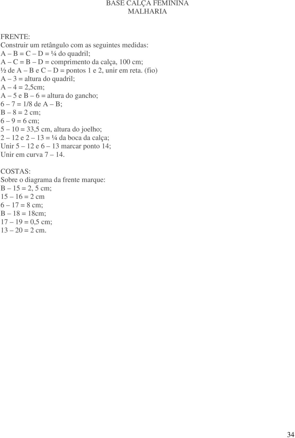 (fio) A 3 = altura do quadril; A 4 = 2,5cm; A 5 e B 6 = altura do gancho; 6 7 = 1/8 de A B; B 8 = 2 cm; 6 9 = 6 cm; 5 10 = 33,5 cm, altura do