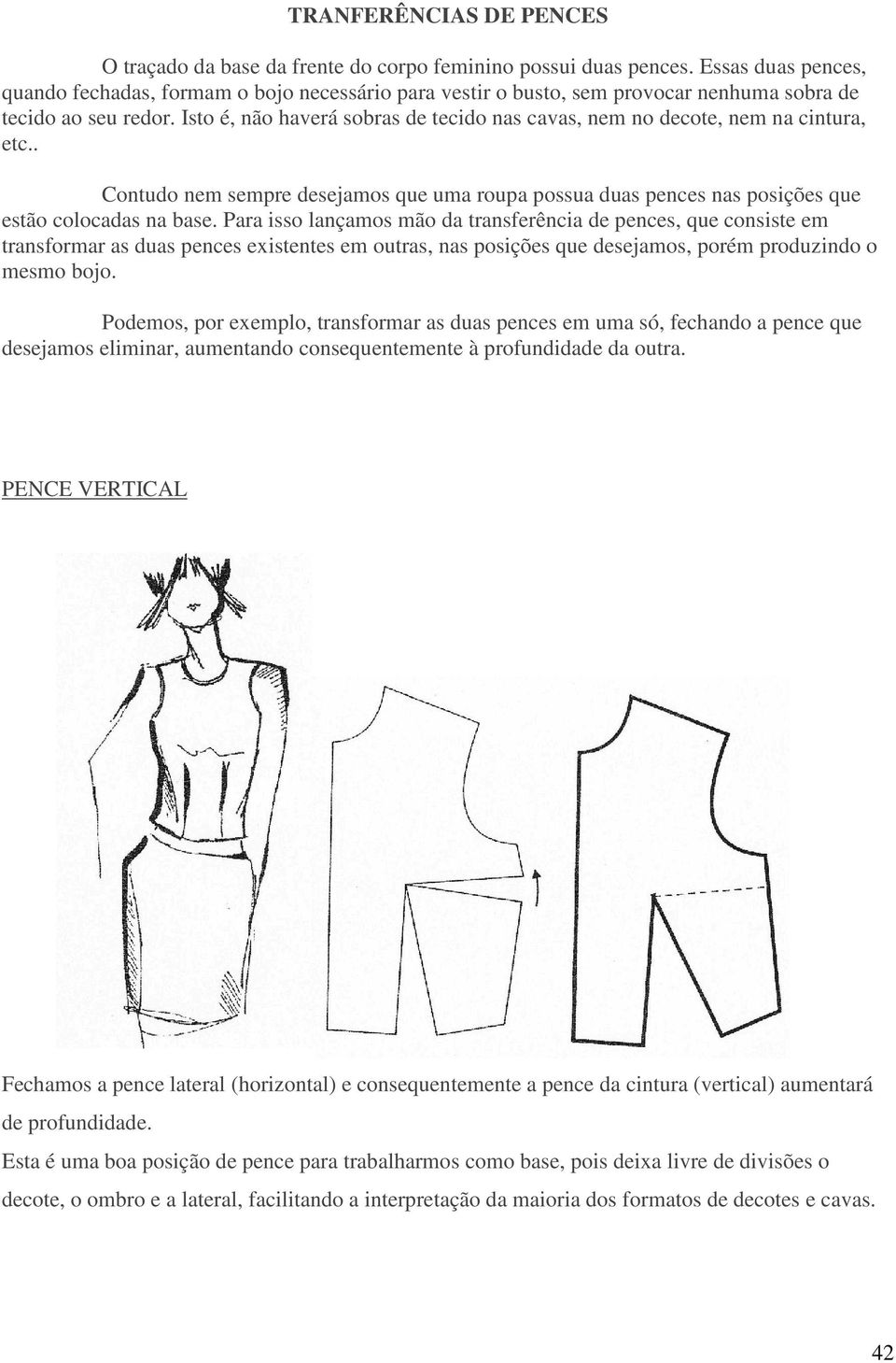 Isto é, não haverá sobras de tecido nas cavas, nem no decote, nem na cintura, etc.. Contudo nem sempre desejamos que uma roupa possua duas pences nas posições que estão colocadas na base.