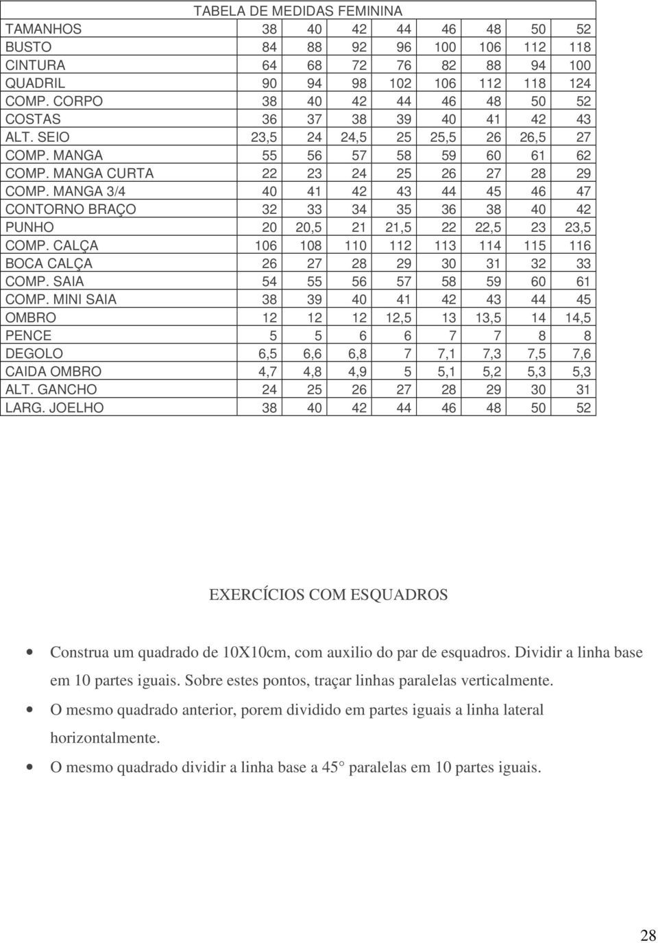 MANGA 3/4 40 41 42 43 44 45 46 47 CONTORNO BRAÇO 32 33 34 35 36 38 40 42 PUNHO 20 20,5 21 21,5 22 22,5 23 23,5 COMP. CALÇA 106 108 110 112 113 114 115 116 BOCA CALÇA 26 27 28 29 30 31 32 33 COMP.