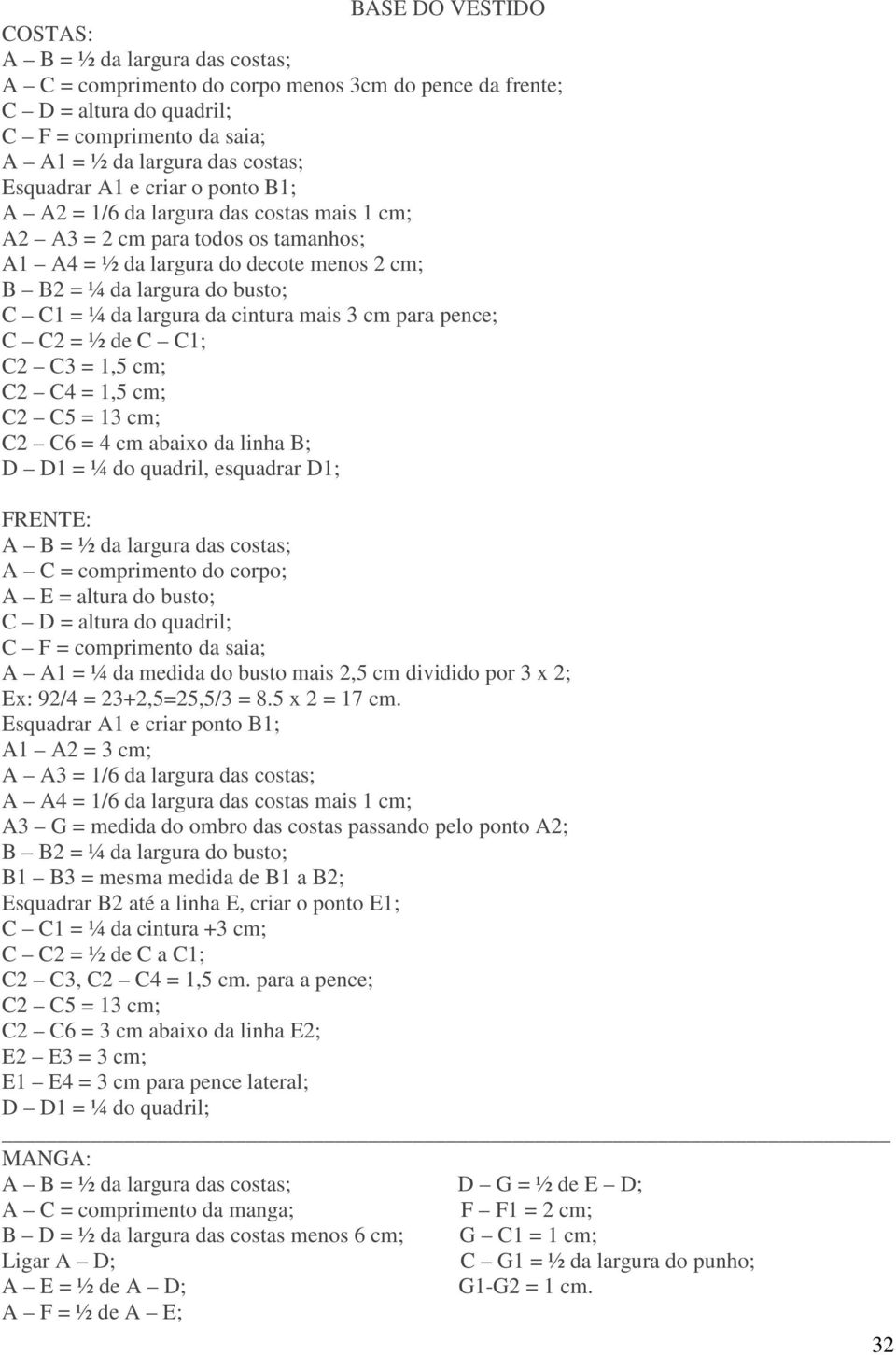 largura da cintura mais 3 cm para pence; C C2 = ½ de C C1; C2 C3 = 1,5 cm; C2 C4 = 1,5 cm; C2 C5 = 13 cm; C2 C6 = 4 cm abaixo da linha B; D D1 = ¼ do quadril, esquadrar D1; FRENTE: A B = ½ da largura