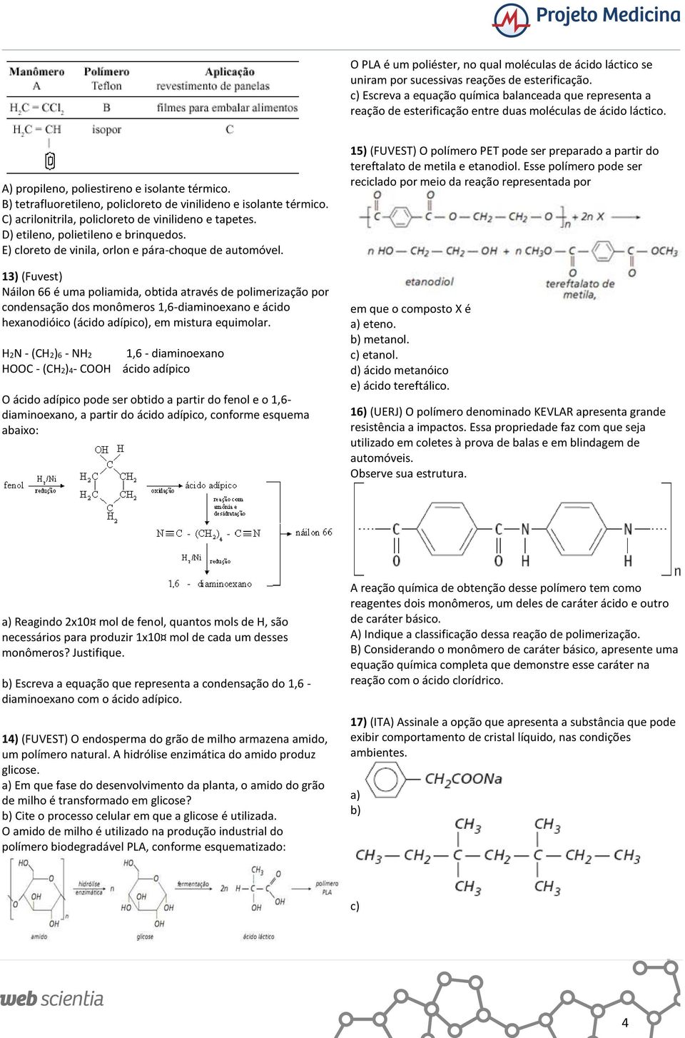 B) tetrafluoretileno, policloreto de vinilideno e isolante térmico. C) acrilonitrila, policloreto de vinilideno e tapetes. D) etileno, polietileno e brinquedos.