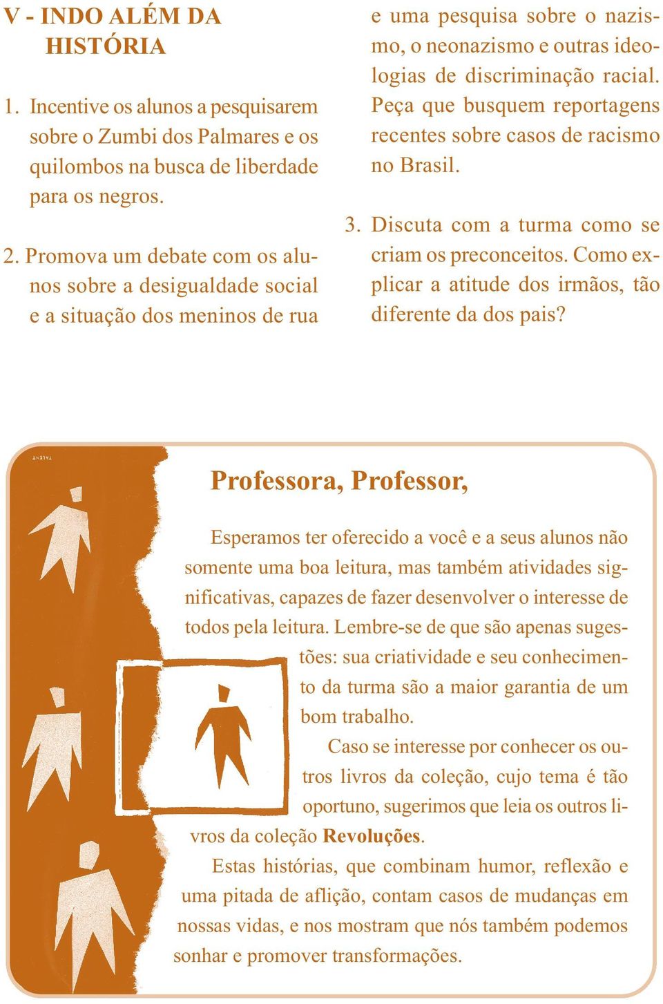 Peça que busquem reportagens recentes sobre casos de racismo no Brasil. 3. Discuta com a turma como se criam os preconceitos. Como explicar a atitude dos irmãos, tão diferente da dos pais?