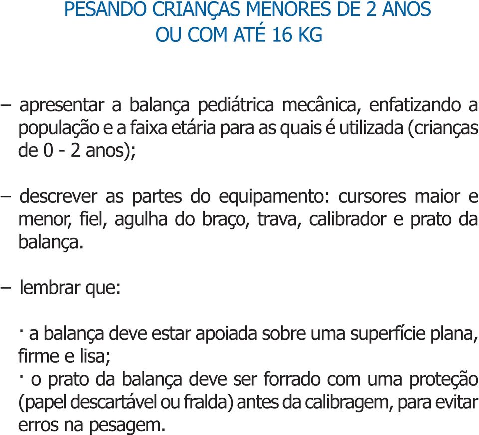 do braço, trava, calibrador e prato da balança lembrar que: a balança deve estar apoiada sobre uma superfície plana, firme e lisa;