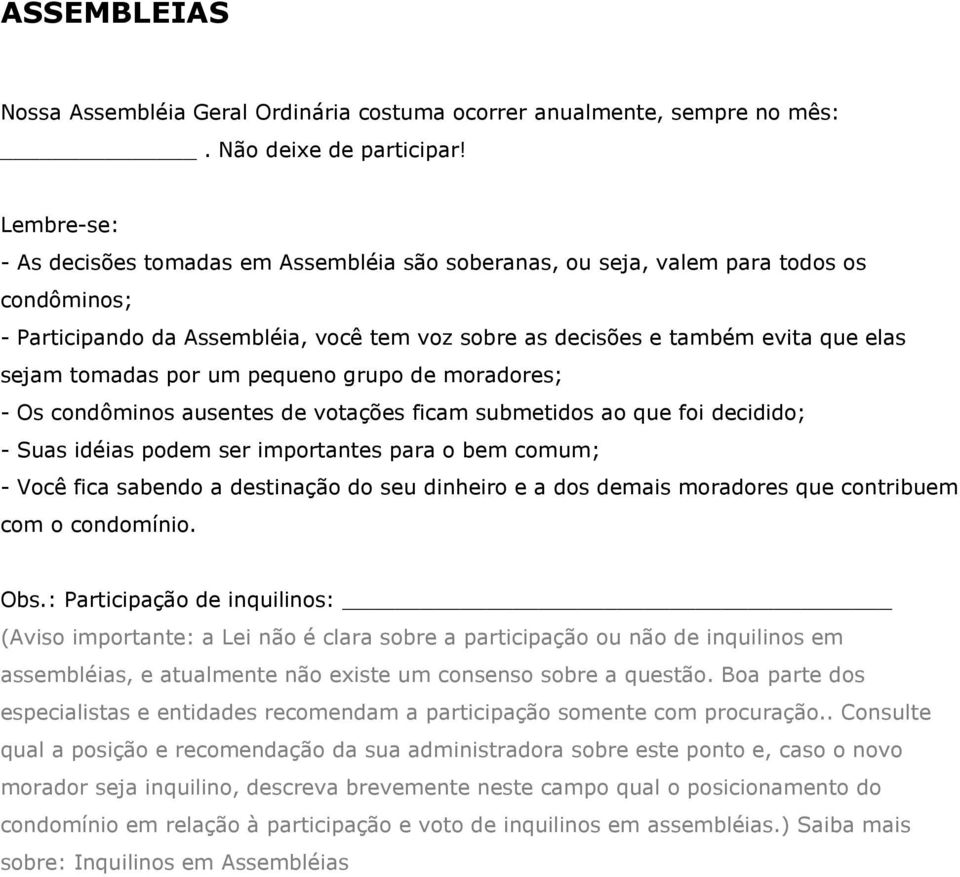 tomadas por um pequeno grupo de moradores; - Os condôminos ausentes de votações ficam submetidos ao que foi decidido; - Suas idéias podem ser importantes para o bem comum; - Você fica sabendo a