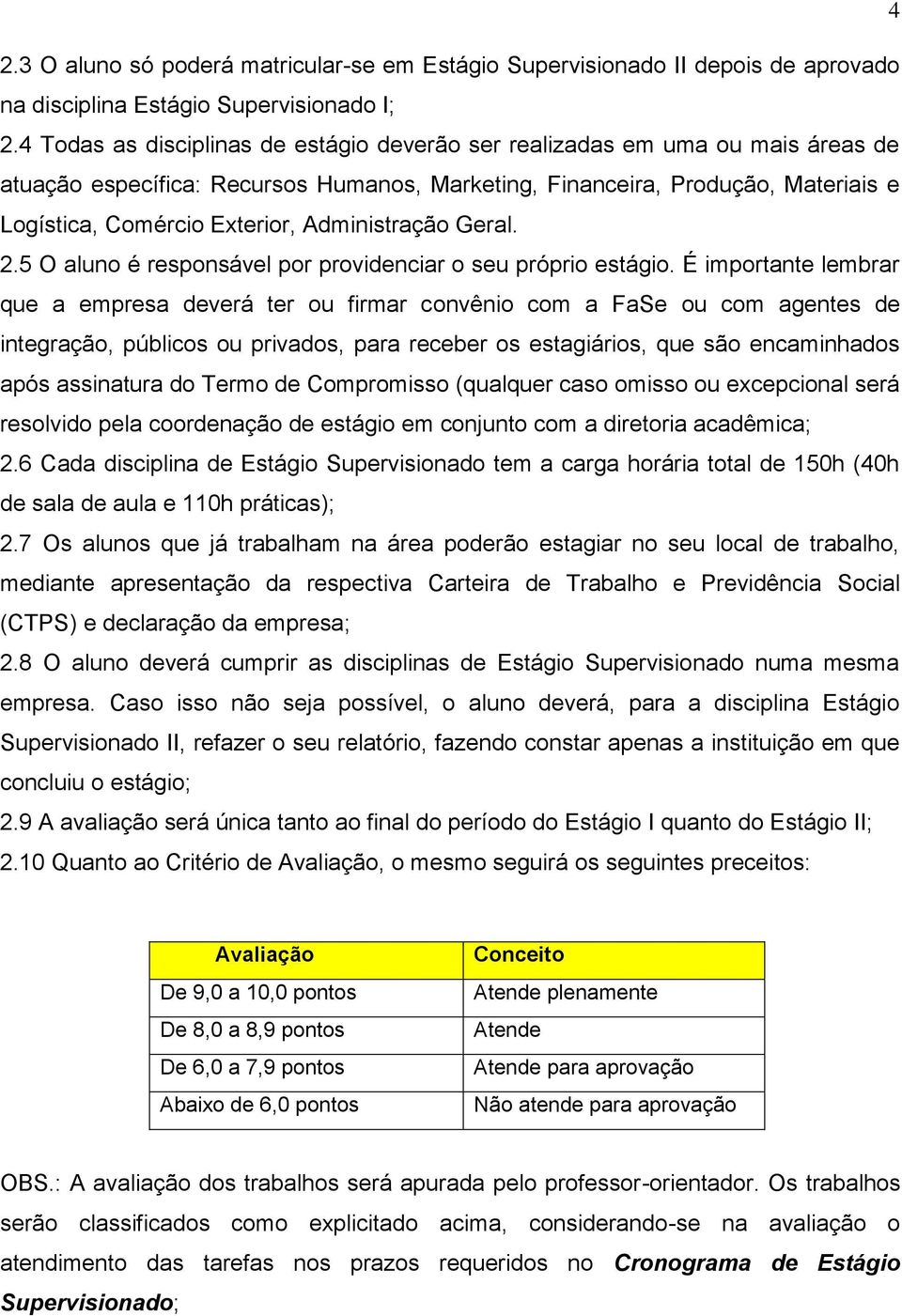 Administração Geral. 2.5 O aluno é responsável por providenciar o seu próprio estágio.