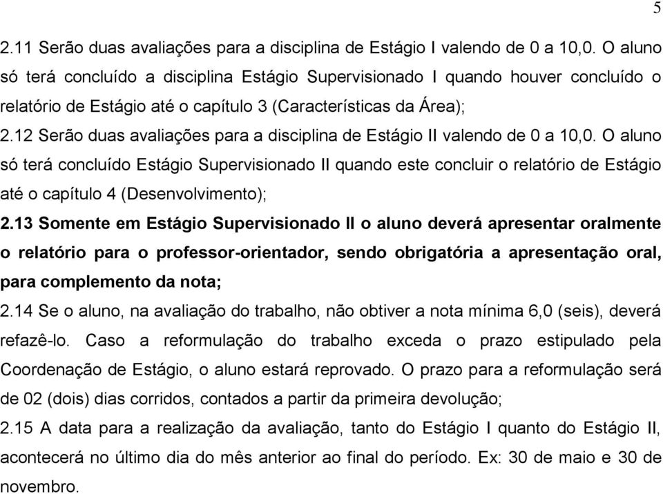 12 Serão duas avaliações para a disciplina de Estágio II valendo de 0 a 10,0.