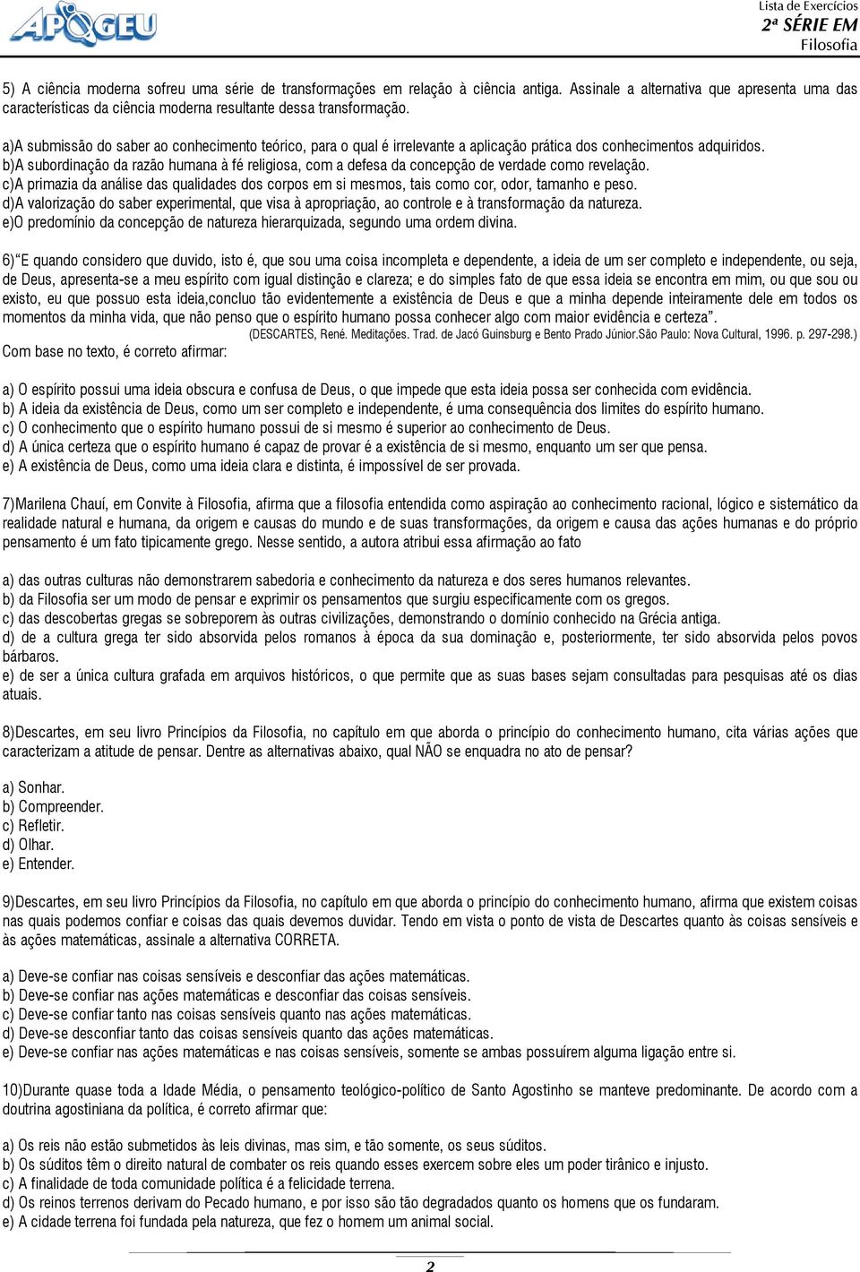 a)a submissão do saber ao conhecimento teórico, para o qual é irrelevante a aplicação prática dos conhecimentos adquiridos.