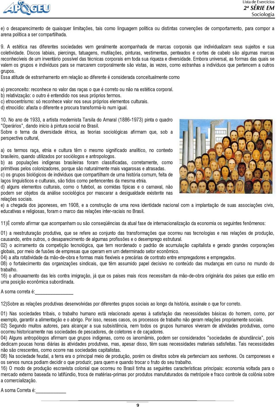 Discos labiais, piercings, tatuagens, mutilações, pinturas, vestimentas, penteados e cortes de cabelo são algumas marcas reconhecíveis de um inventário possível das técnicas corporais em toda sua