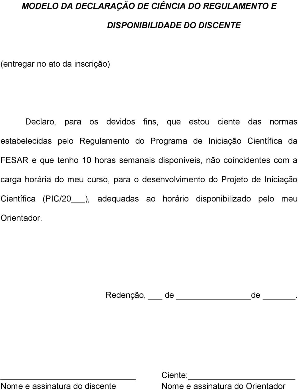 semanais disponíveis, não coincidentes com a carga horária do meu curso, para o desenvolvimento do Projeto de Iniciação Científica