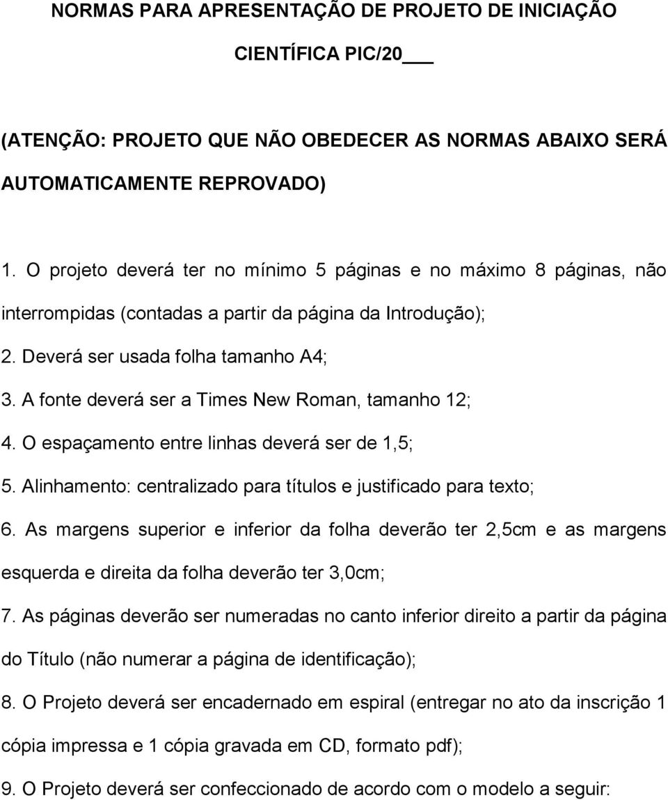 A fonte deverá ser a Times New Roman, tamanho 12; 4. O espaçamento entre linhas deverá ser de 1,5; 5. Alinhamento: centralizado para títulos e justificado para texto; 6.