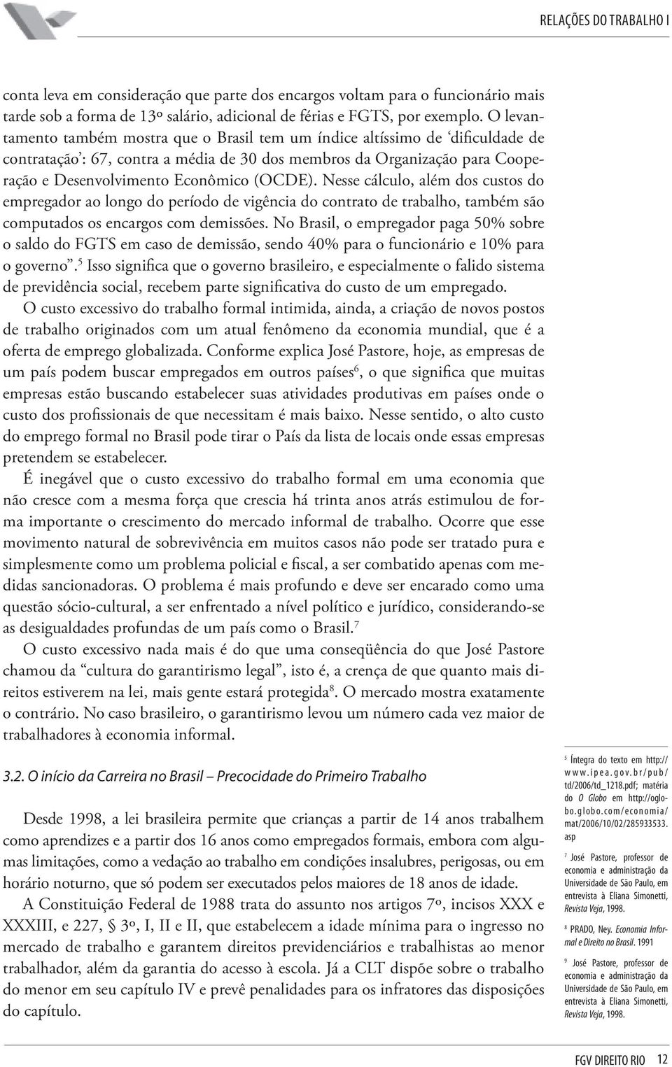 (OCDE). Nesse cálculo, além dos custos do empregador ao longo do período de vigência do contrato de trabalho, também são computados os encargos com demissões.