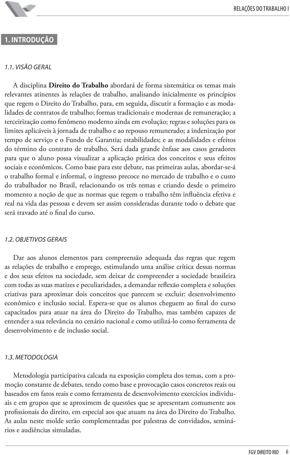 ainda em evolução; regras e soluções para os limites aplicáveis à jornada de trabalho e ao repouso remunerado; a indenização por tempo de serviço e o Fundo de Garantia; estabilidades; e as