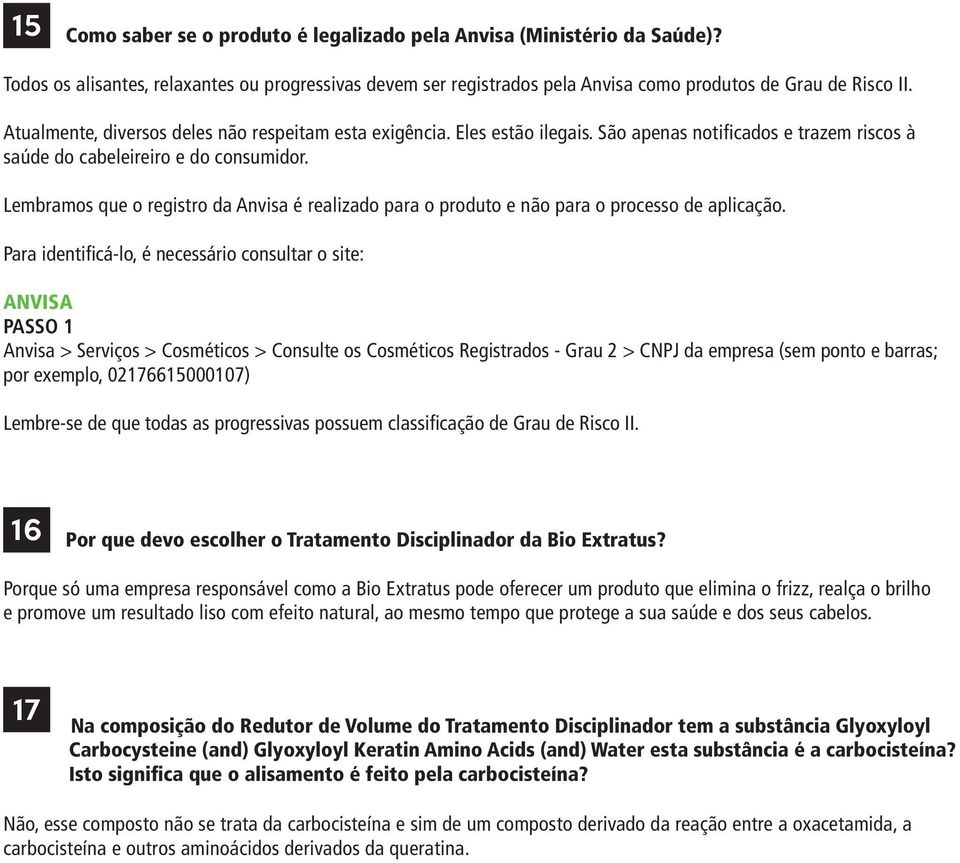 Lembramos que o registro da Anvisa é realizado para o produto e não para o processo de aplicação.