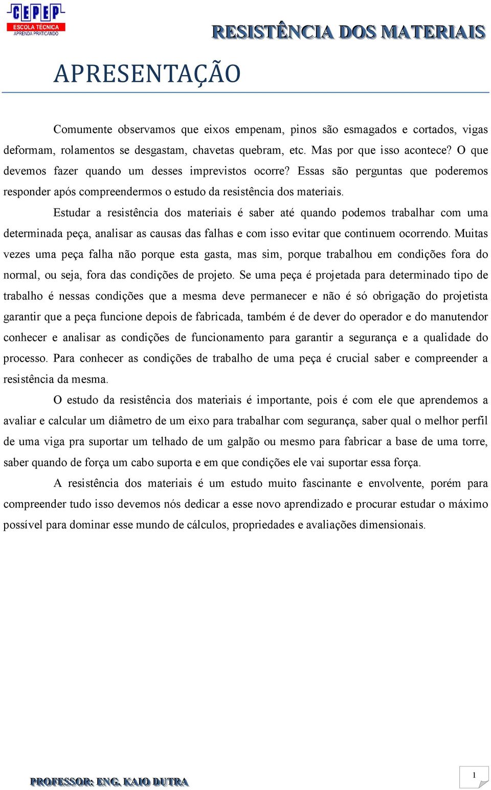 Estudar a resistência dos materiais é saber até quando podemos trabalhar com uma determinada peça, analisar as causas das falhas e com isso evitar que continuem ocorrendo.