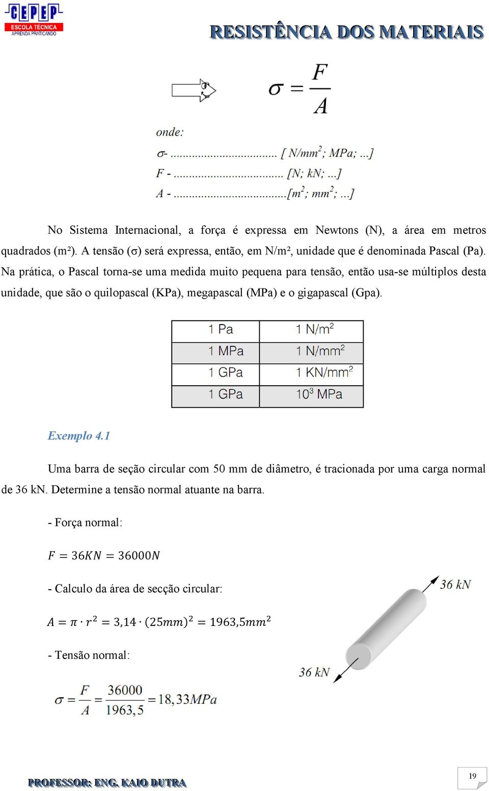 Na prática, o Pascal torna-se uma medida muito pequena para tensão, então usa-se múltiplos desta unidade, que são o quilopascal (KPa), megapascal