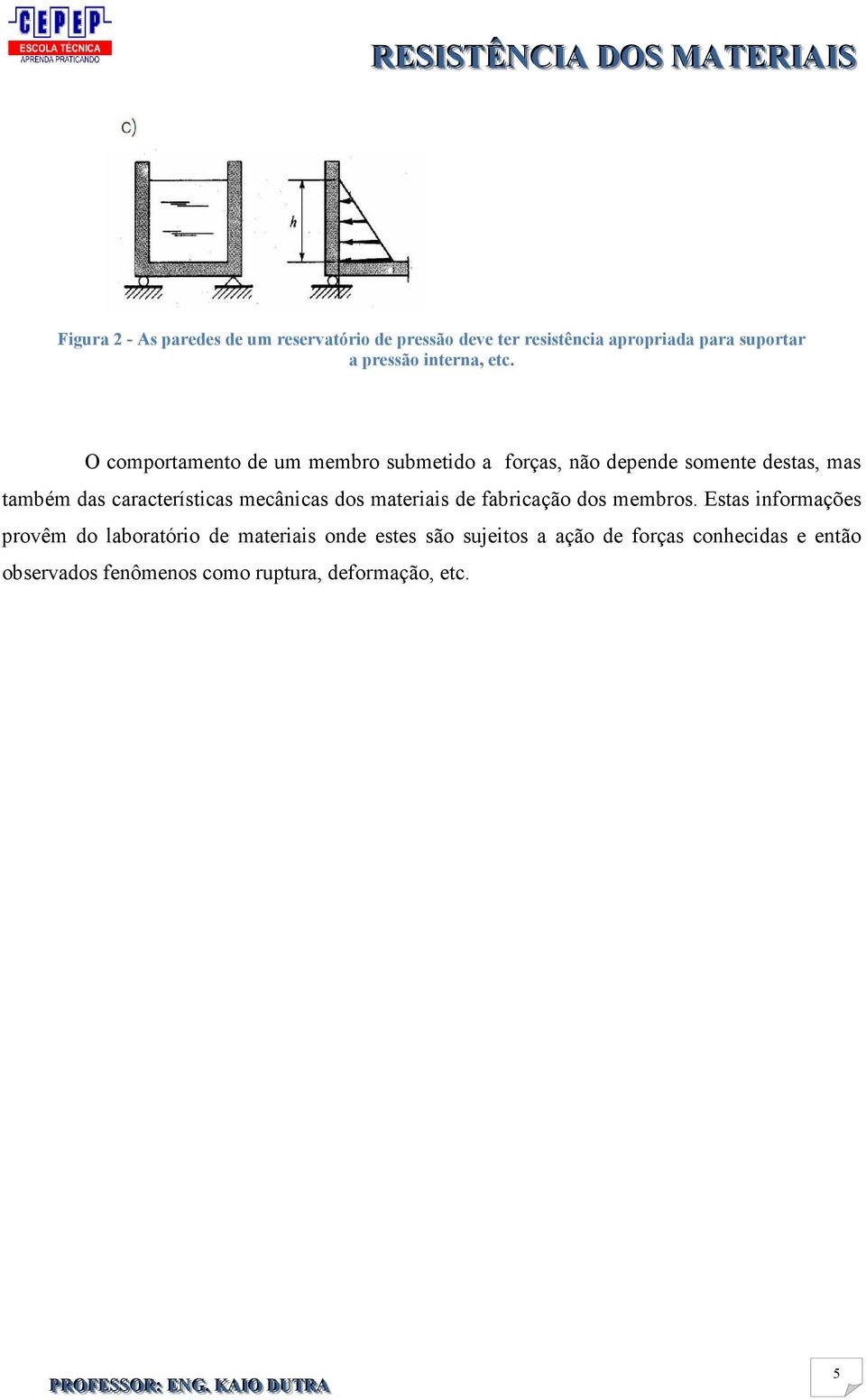 O comportamento de um membro submetido a forças, não depende somente destas, mas também das características