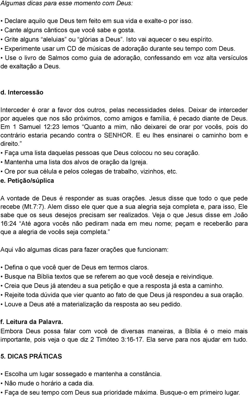 Use o livro de Salmos como guia de adoração, confessando em voz alta versículos de exaltação a Deus. d. Intercessão Interceder é orar a favor dos outros, pelas necessidades deles.