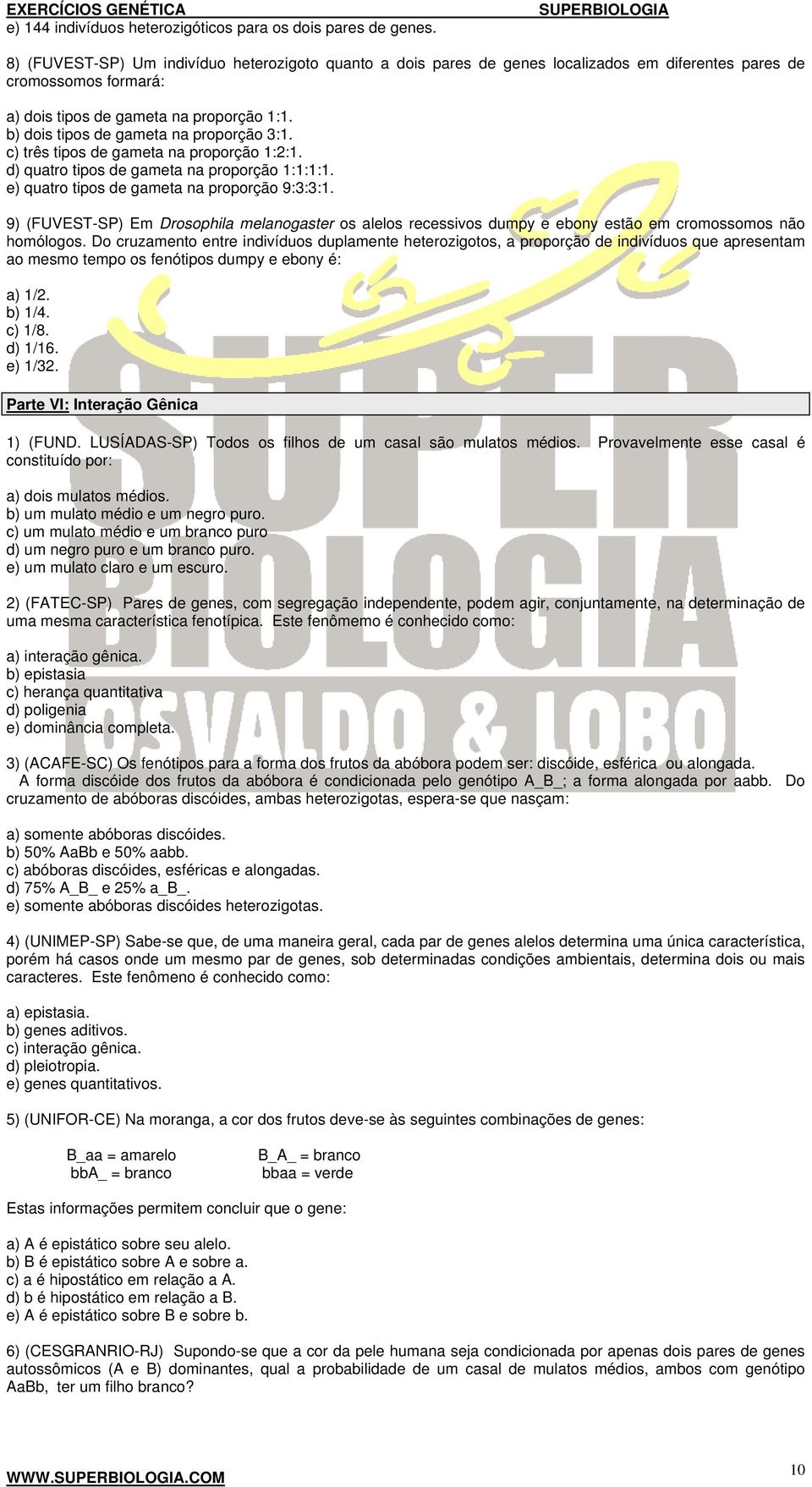 b) dois tipos de gameta na proporção 3:1. c) três tipos de gameta na proporção 1:2:1. d) quatro tipos de gameta na proporção 1:1:1:1. e) quatro tipos de gameta na proporção 9:3:3:1.