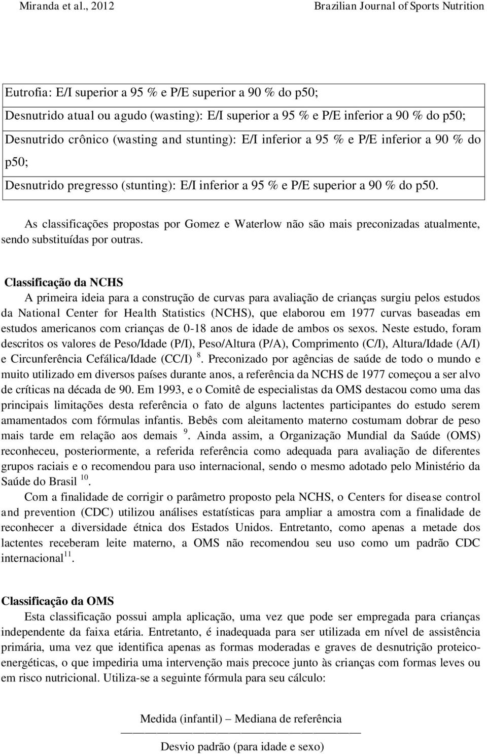 As classificações propostas por Gomez e Waterlow não são mais preconizadas atualmente, sendo substituídas por outras.