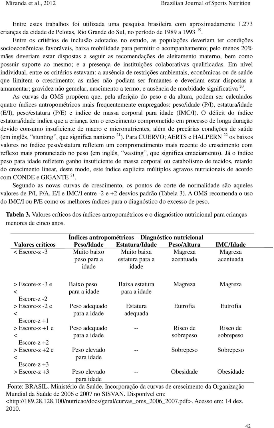 dispostas a seguir as recomendações de aleitamento materno, bem como possuir suporte ao mesmo; e a presença de instituições colaborativas qualificadas.