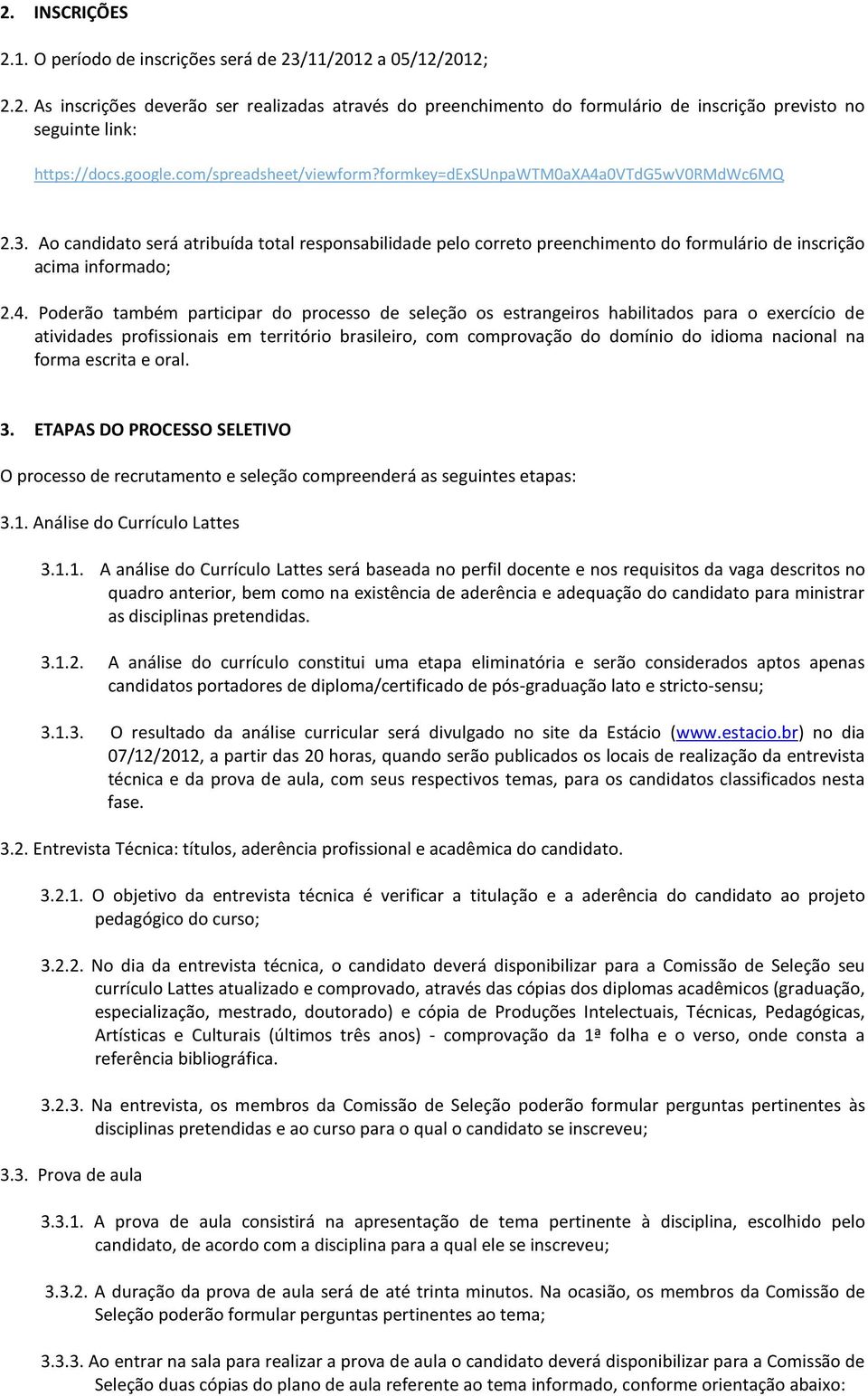 Ao candidato será atribuída total responsabilidade pelo correto preenchimento do formulário de inscrição acima informado; 2.4.