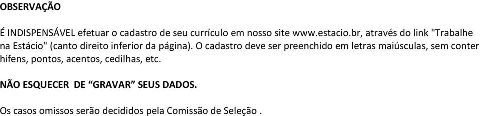 O cadastro deve ser preenchido em letras maiúsculas, sem conter hífens, pontos, acentos,