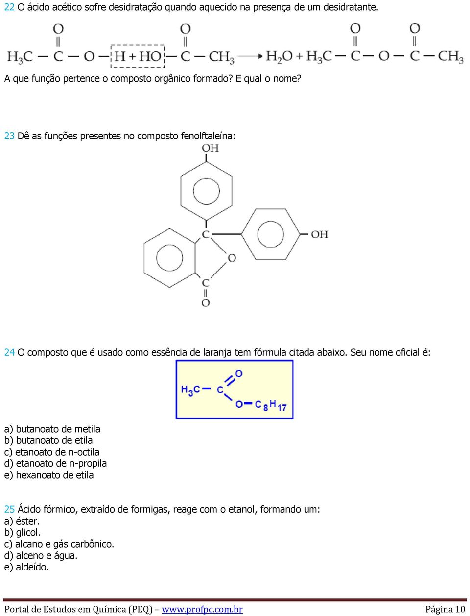 Seu nome oficial é: a) butanoato de metila b) butanoato de etila c) etanoato de n-octila d) etanoato de n-propila e) hexanoato de etila 25 Ácido fórmico,