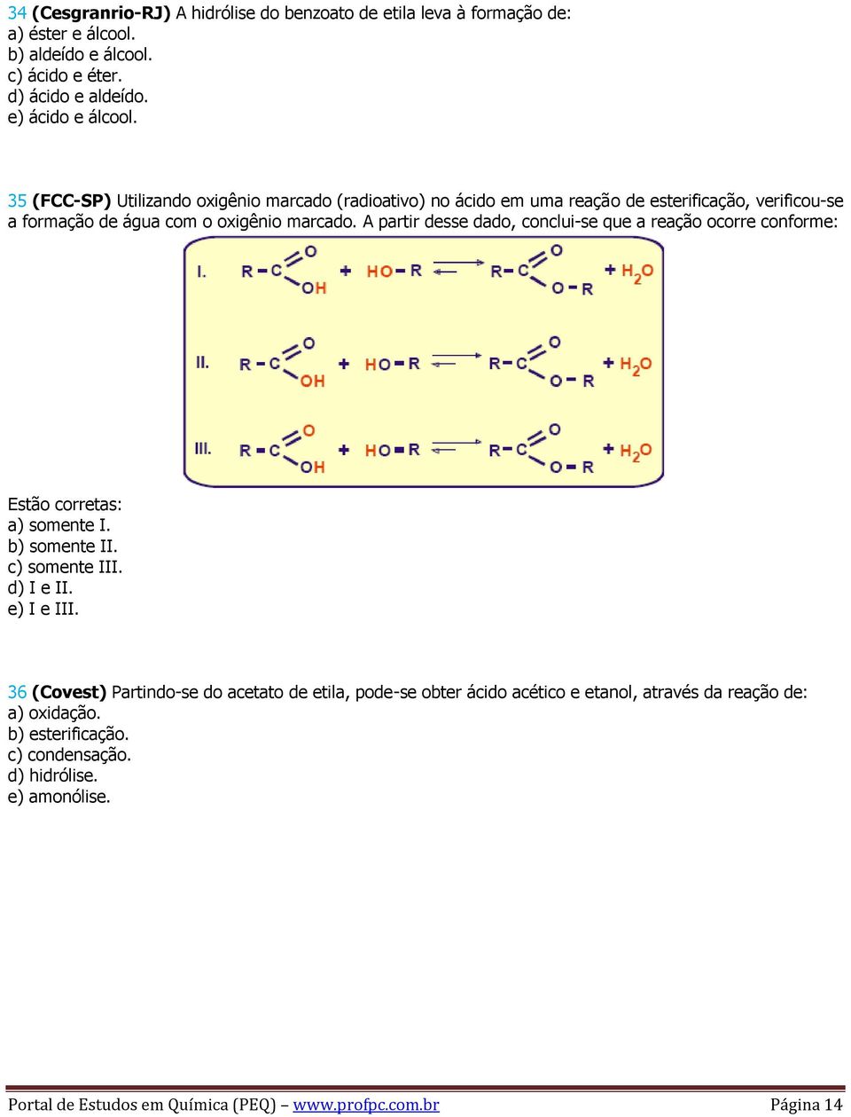 A partir desse dado, conclui-se que a reação ocorre conforme: Estão corretas: a) somente I. b) somente II. c) somente III. d) I e II. e) I e III.