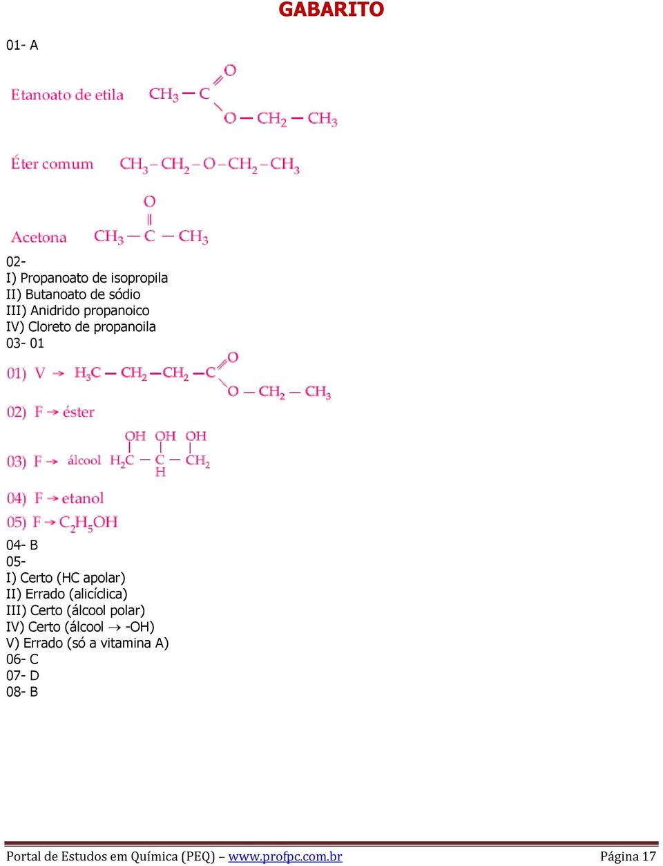 (alicíclica) III) Certo (álcool polar) IV) Certo (álcool -OH) V) Errado (só a