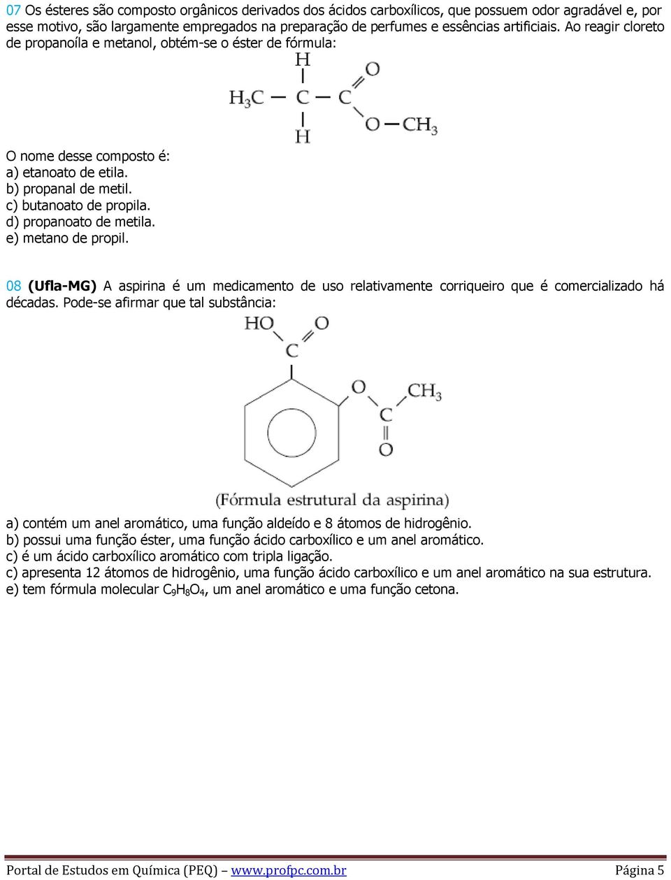 e) metano de propil. 08 (Ufla-MG) A aspirina é um medicamento de uso relativamente corriqueiro que é comercializado há décadas.