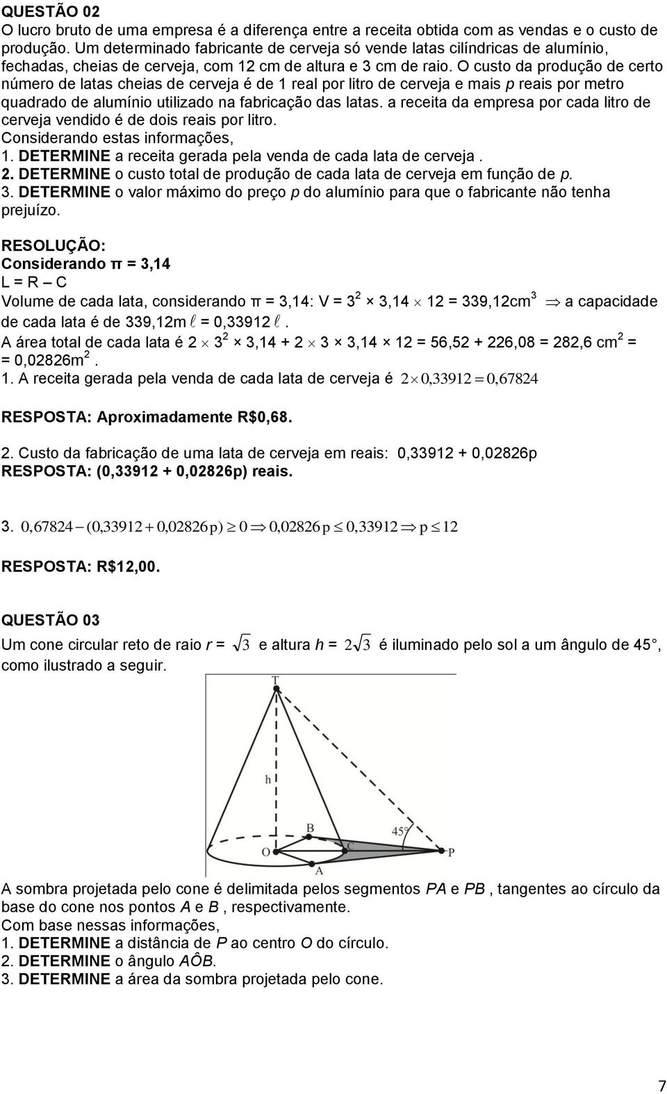 O custo da produção de certo número de latas cheias de cerveja é de 1 real por litro de cerveja e mais p reais por metro quadrado de alumínio utilizado na fabricação das latas.