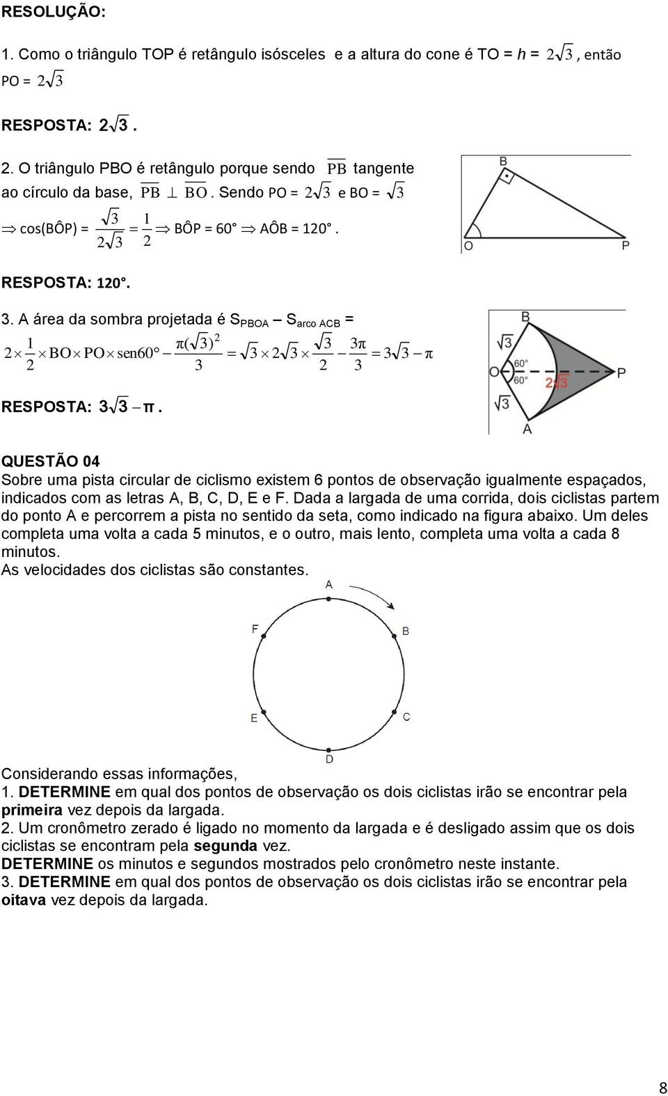 QUESTÃO 04 Sobre uma pista circular de ciclismo existem 6 pontos de observação igualmente espaçados, indicados com as letras A, B, C, D, E e F.