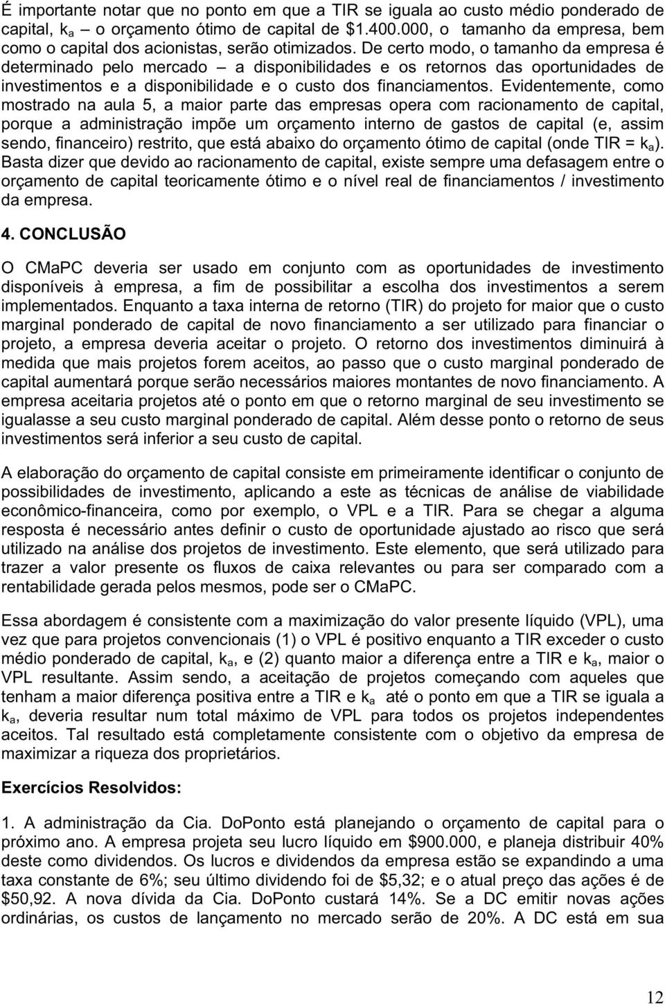 De certo modo, o tamanho da empresa é determinado pelo mercado a disponibilidades e os retornos das oportunidades de investimentos e a disponibilidade e o custo dos financiamentos.