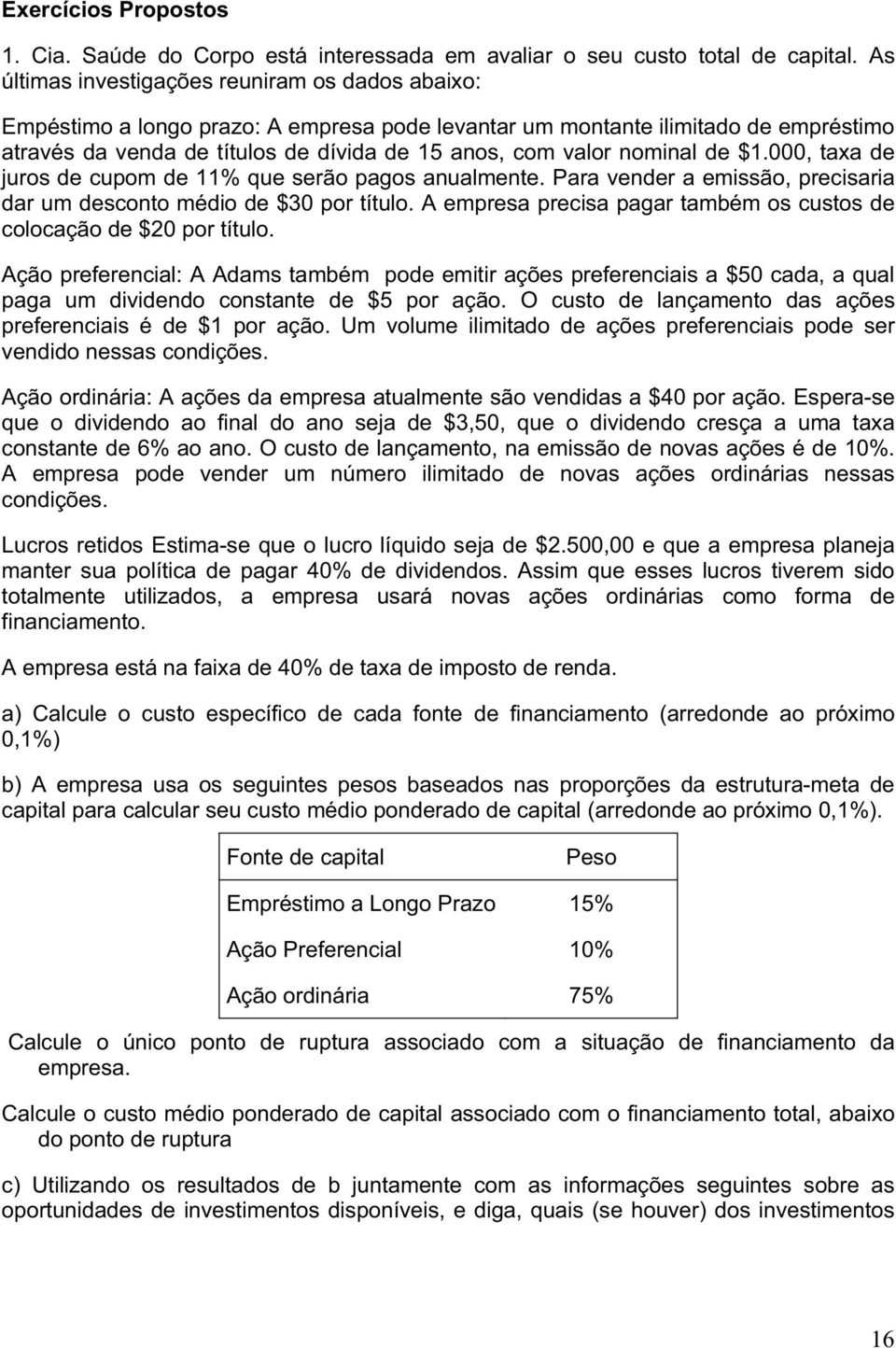 nominal de $1.000, taxa de juros de cupom de 11% que serão pagos anualmente. Para vender a emissão, precisaria dar um desconto médio de $30 por título.