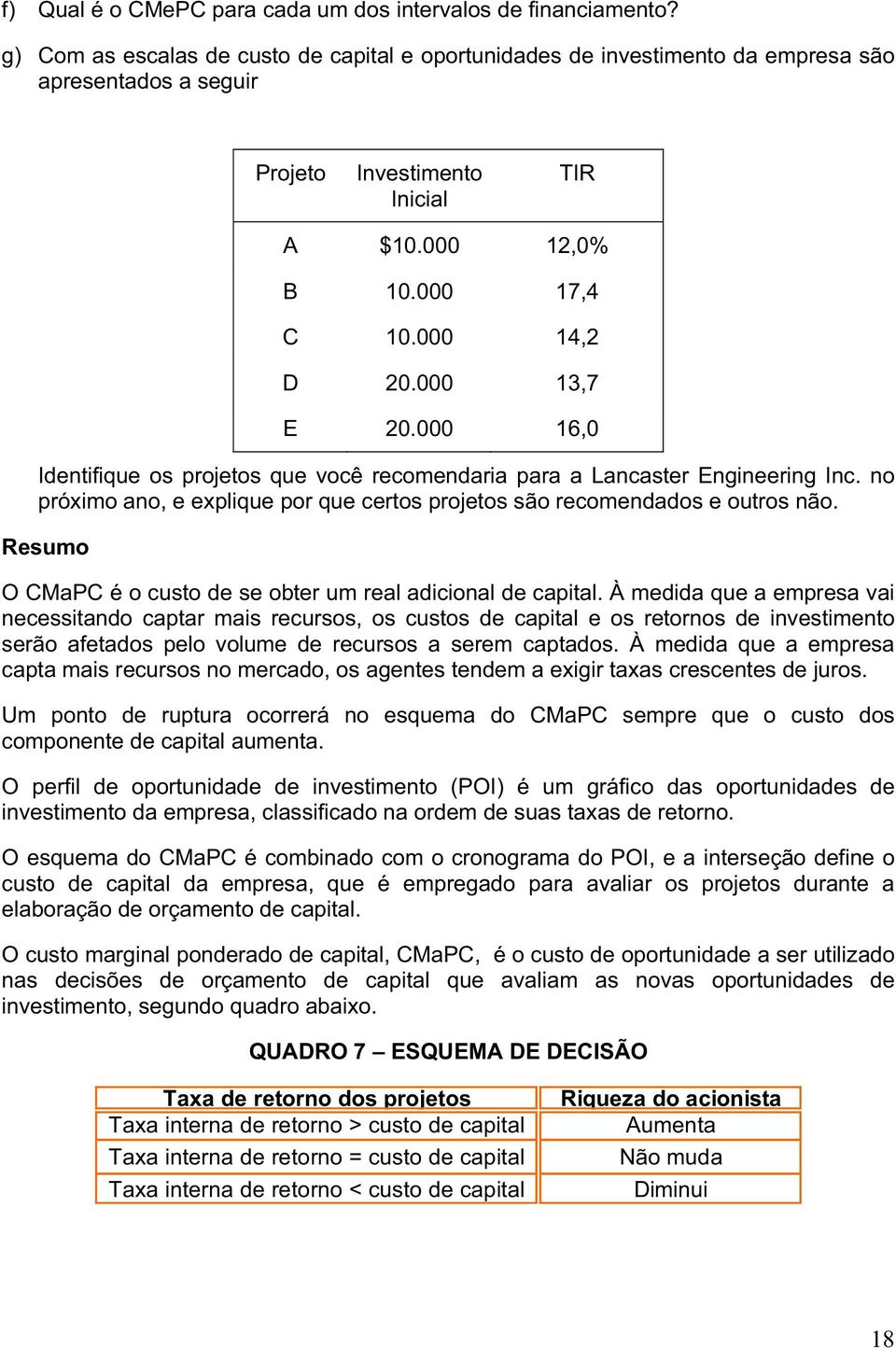 000 13,7 E 20.000 16,0 Identifique os projetos que você recomendaria para a Lancaster Engineering Inc. no próximo ano, e explique por que certos projetos são recomendados e outros não.