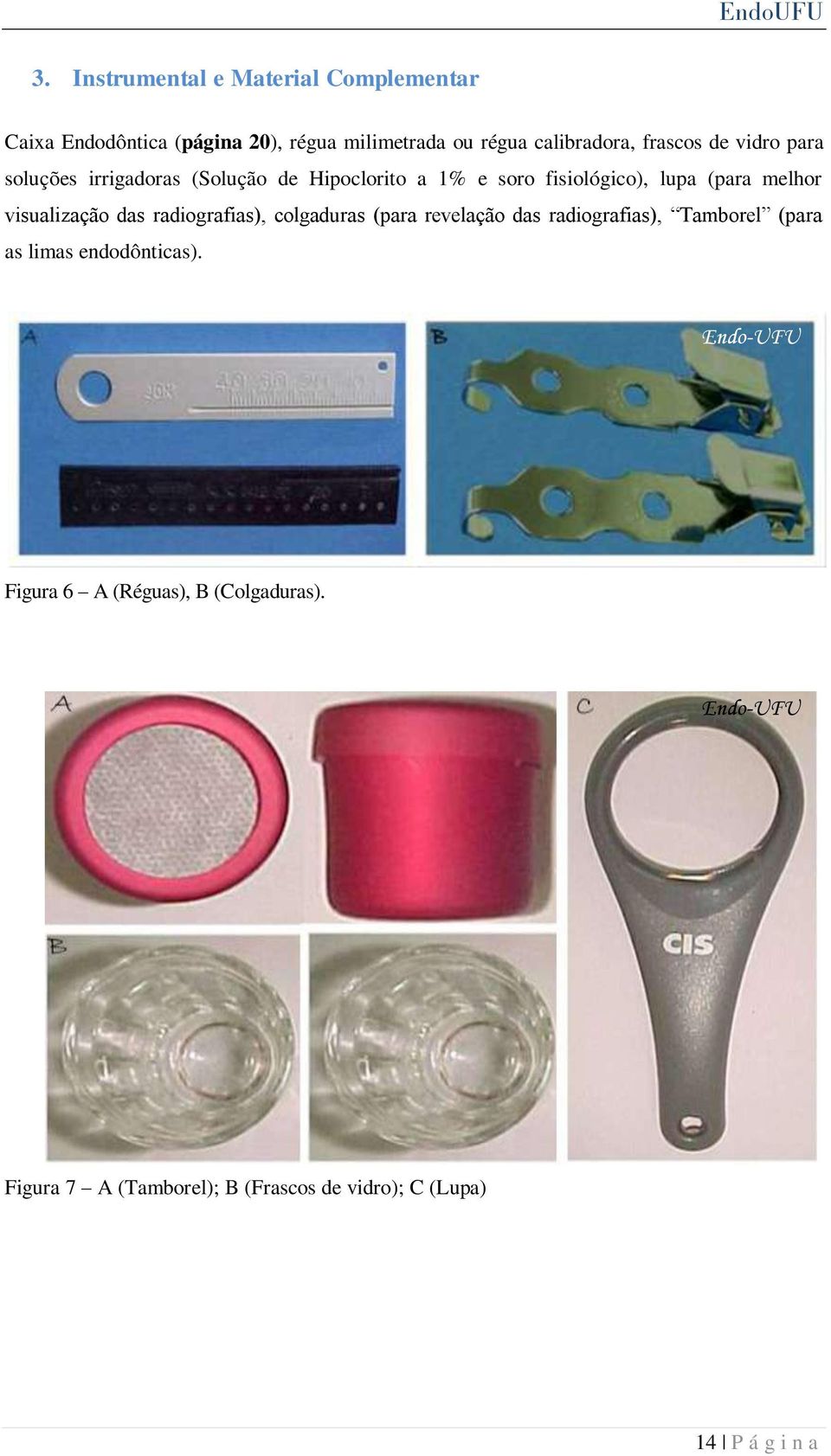 visualização das radiografias), colgaduras (para revelação das radiografias), Tamborel (para as limas