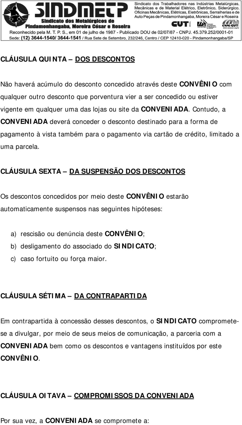 CLÁUSULA SEXTA DA SUSPENSÃO DOS DESCONTOS Os descontos concedidos por meio deste CONVÊNIO estarão automaticamente suspensos nas seguintes hipóteses: a) rescisão ou denúncia deste CONVÊNIO; b)