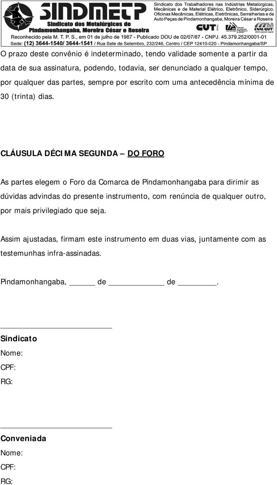 CLÁUSULA DÉCIMA SEGUNDA DO FORO As partes elegem o Foro da Comarca de Pindamonhangaba para dirimir as dúvidas advindas do presente instrumento, com renúncia