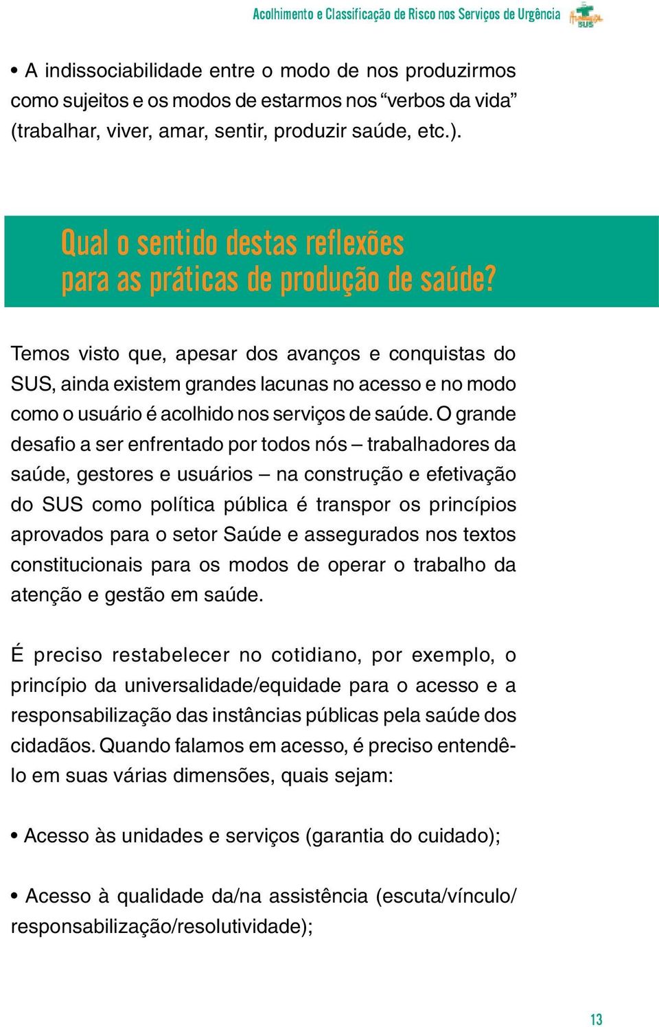 Temos visto que, apesar dos avanços e conquistas do SUS, ainda existem grandes lacunas no acesso e no modo como o usuário é acolhido nos serviços de saúde.