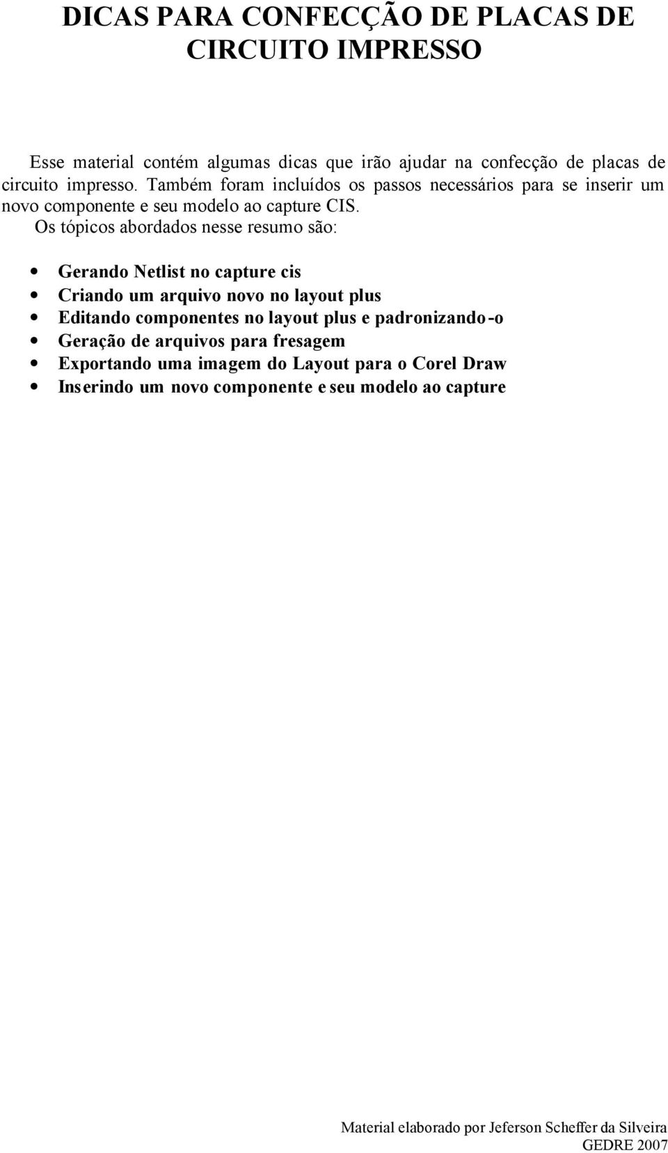 Os tópicos abordados nesse resumo são: Gerando Netlist no capture cis Criando um arquivo novo no layout plus Editando componentes no