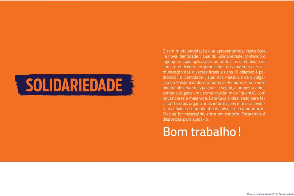 Como você poderá observar nas páginas a seguir, a proposta apresentada sugere uma comunicação mais quente, com novas cores e mais vida.