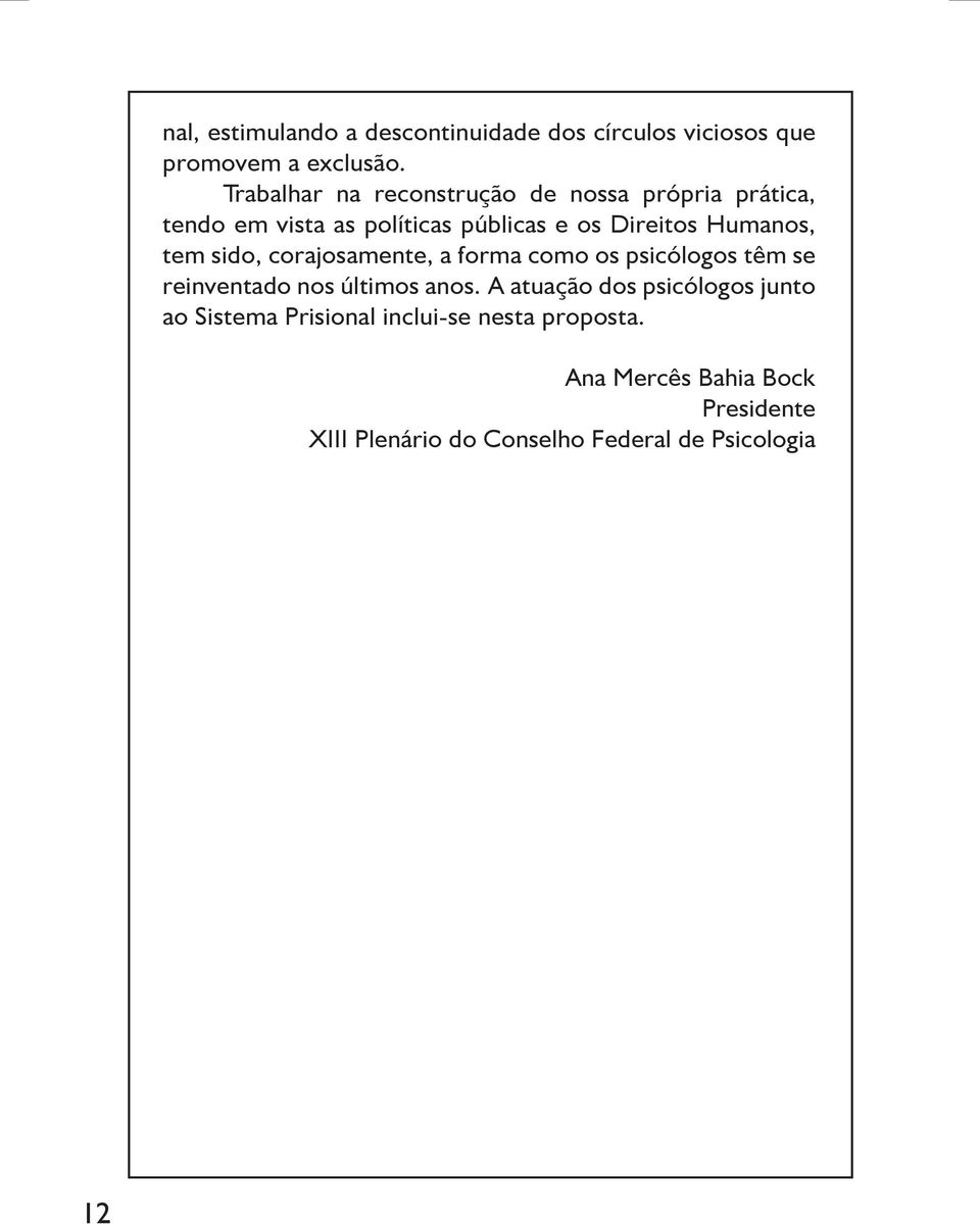 Humanos, tem sido, corajosamente, a forma como os psicólogos têm se reinventado nos últimos anos.